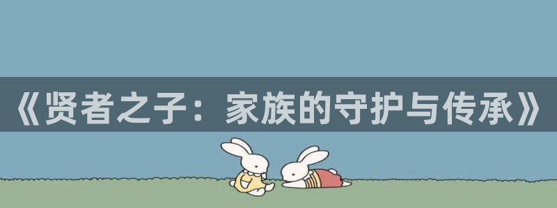 掌中之物漫画奇漫屋：《贤者之子：家族的守护与传承》